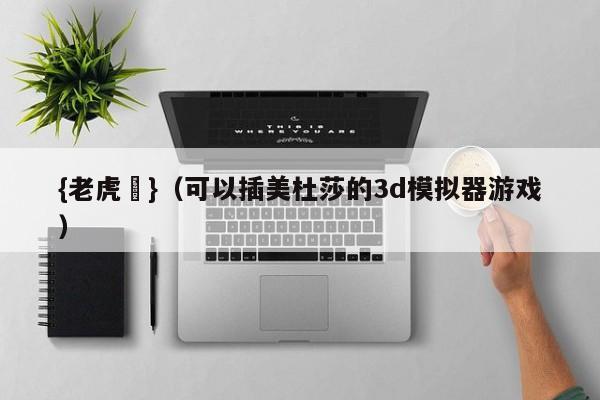 {老虎機}(可以插美杜莎的3d模拟器游戏)